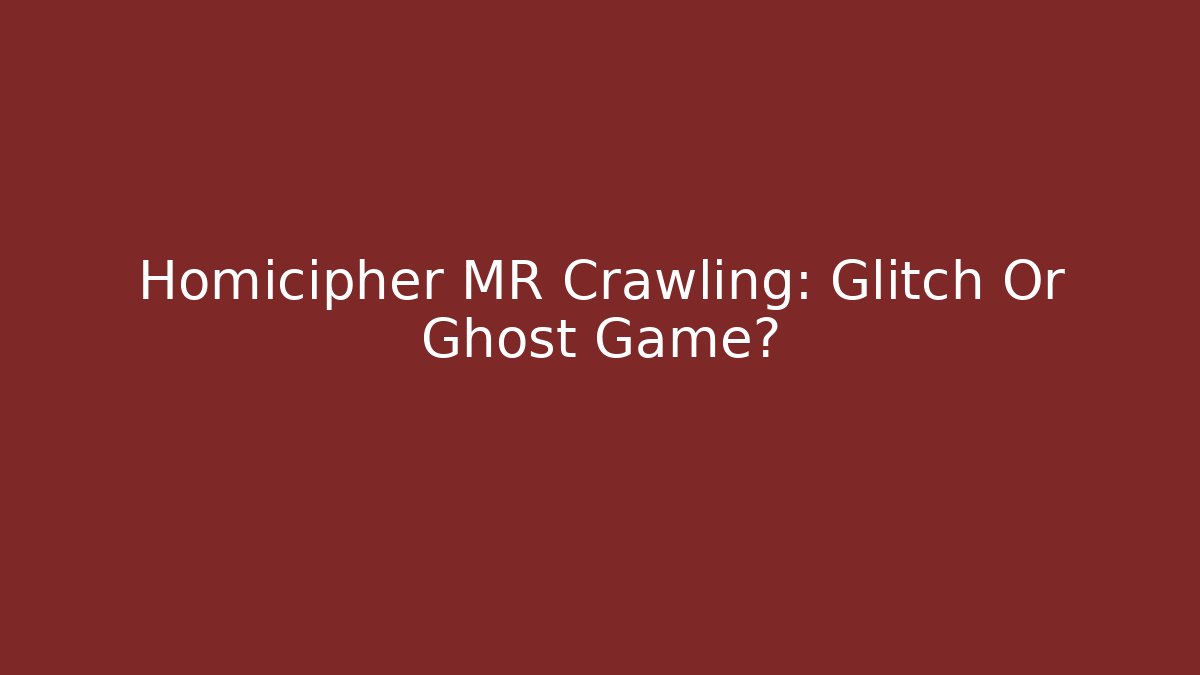 Homicipher MR Crawling: Glitch Or Ghost Game? - Create More Assets