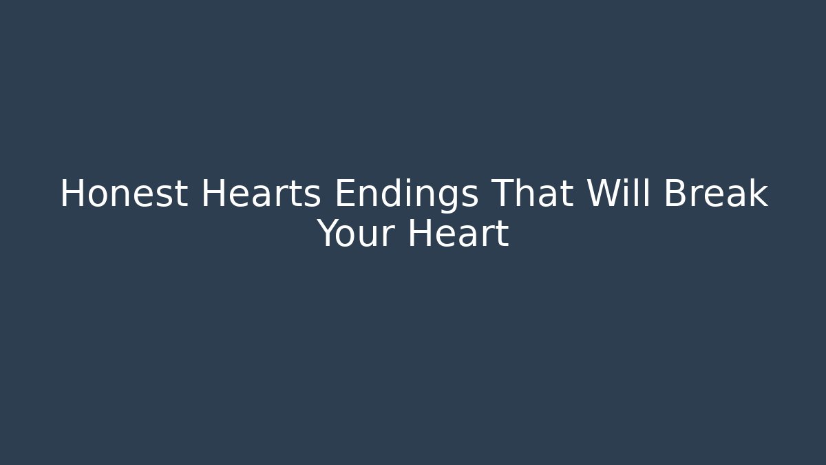 Honest Hearts Endings That Will Break Your Heart