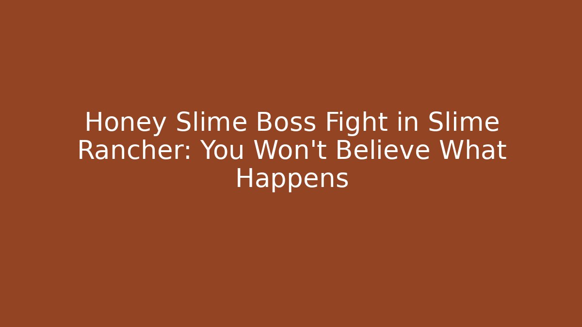 Honey Slime Boss Fight in Slime Rancher: You Won’t Believe What Happens