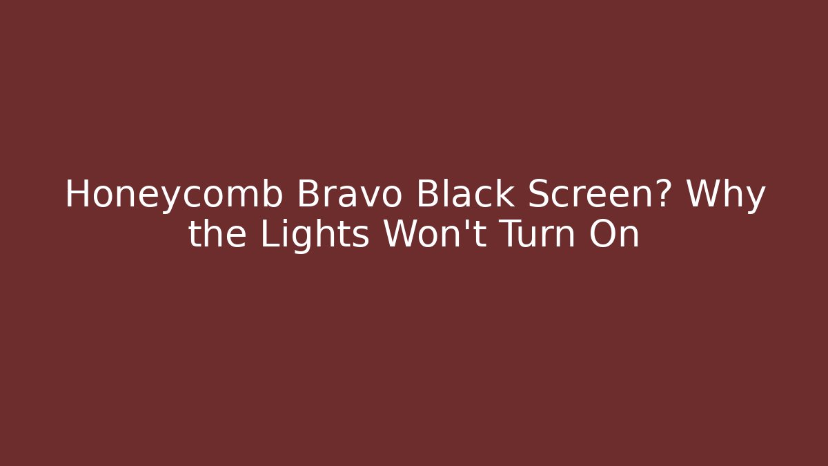 Honeycomb Bravo Black Screen? Why the Lights Won't Turn On