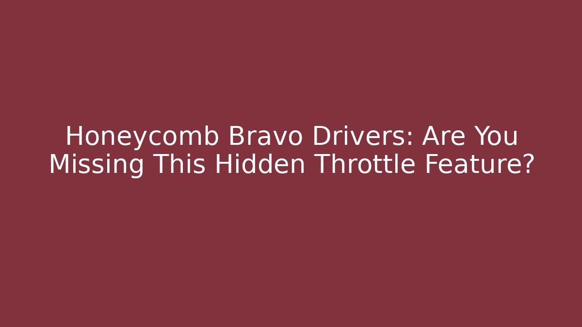 Honeycomb Bravo Drivers: Are You Missing This Hidden Throttle Feature?