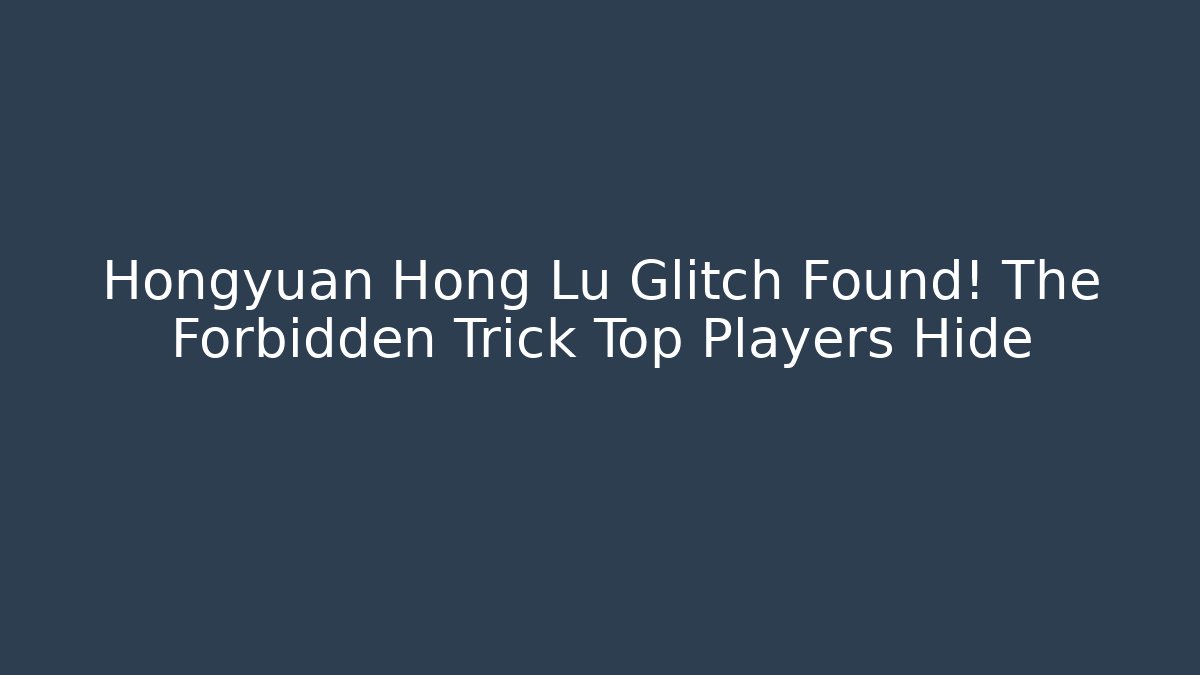 Hongyuan Hong Lu Glitch Found! The Forbidden Trick Top Players Hide