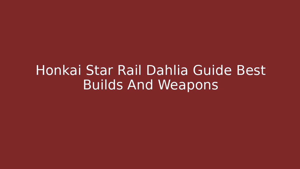 Honkai Star Rail Dahlia Guide Best Builds And Weapons