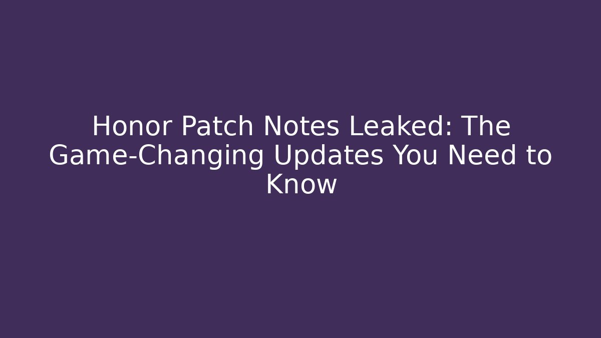 Honor Patch Notes Leaked: The Game-Changing Updates You Need to Know