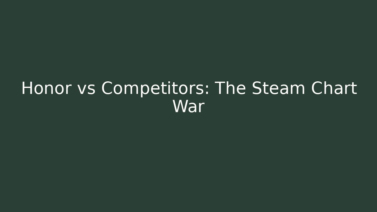 Honor vs Competitors: The Steam Chart War