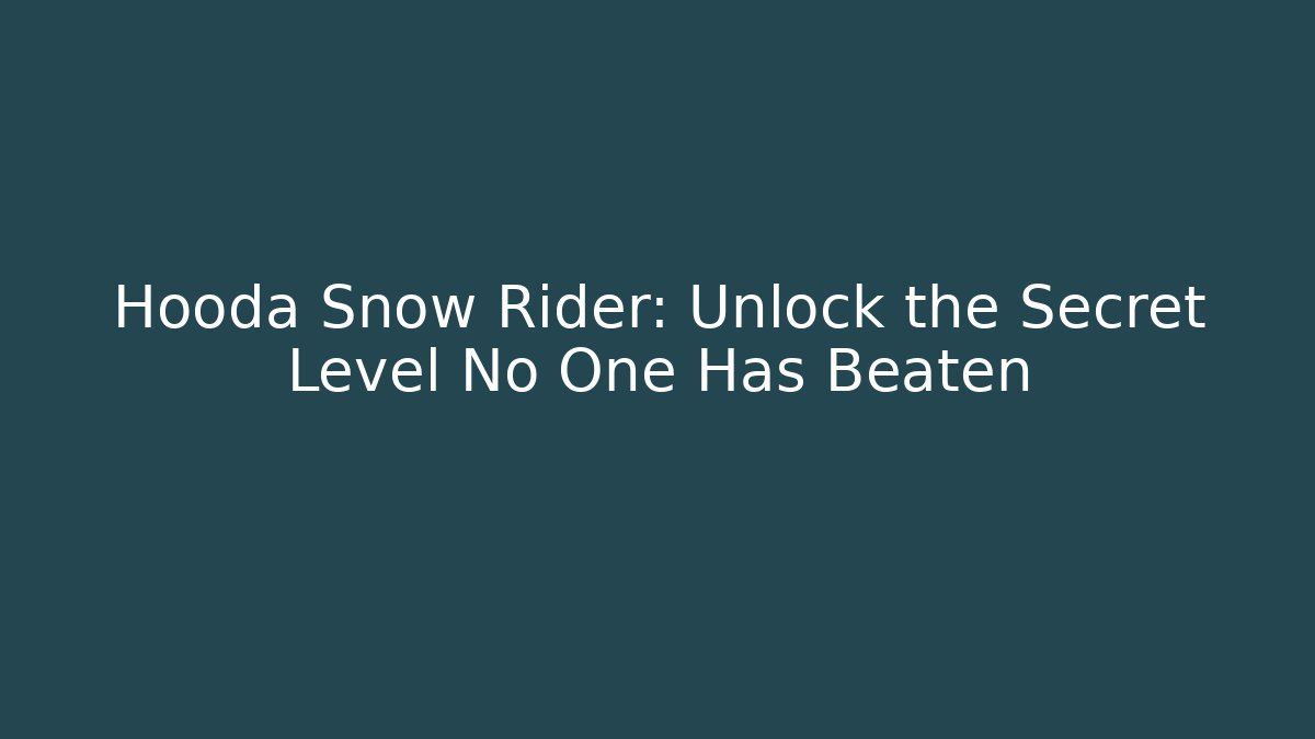 Hooda Snow Rider: Unlock the Secret Level No One Has Beaten
