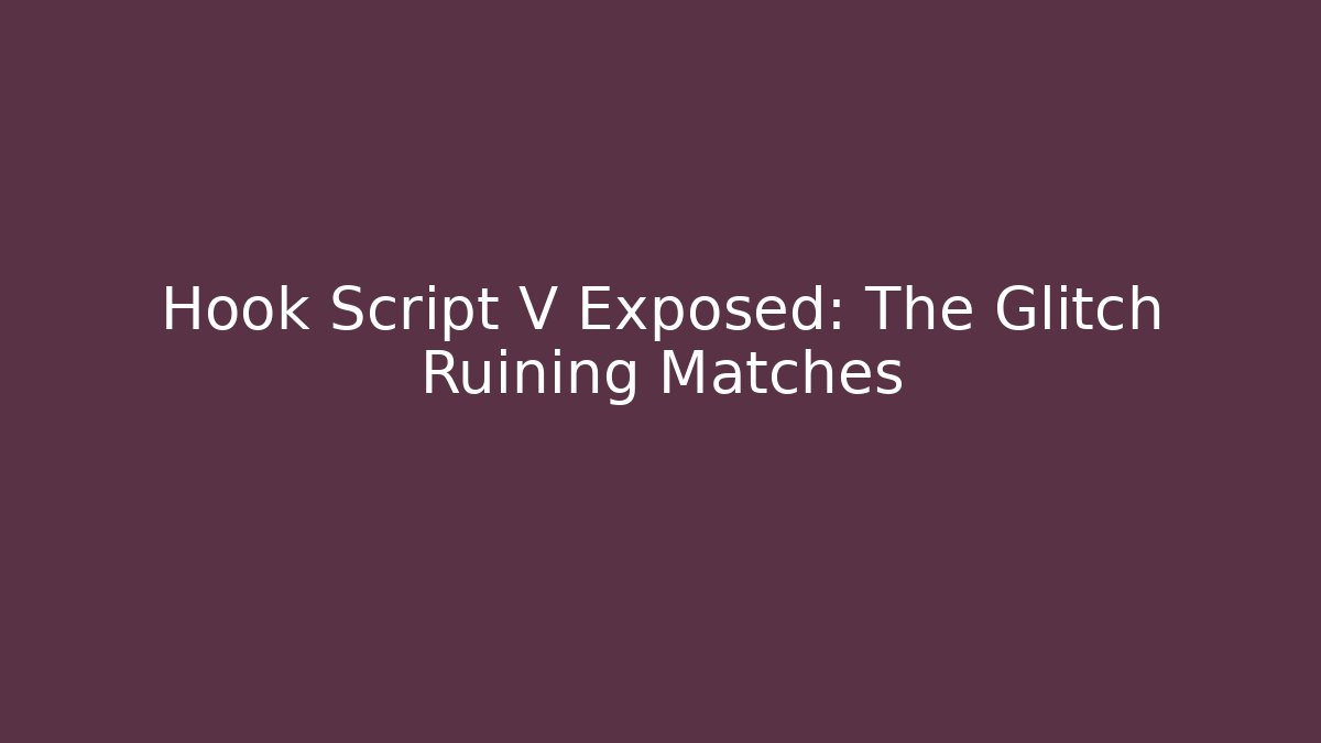 Hook Script V Exposed: The Glitch Ruining Matches