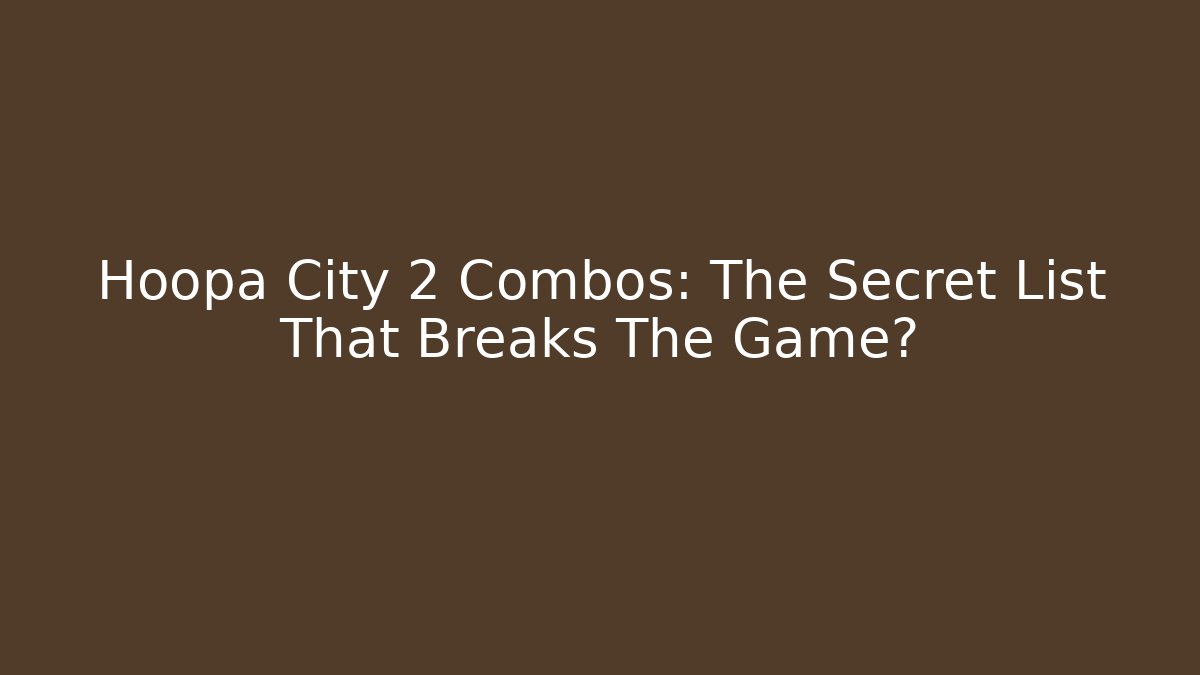 Hoopa City 2 Combos: The Secret List That Breaks The Game?