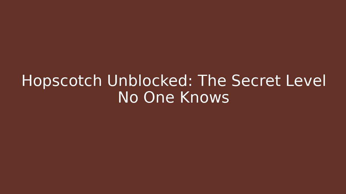 Hopscotch Unblocked: The Secret Level No One Knows