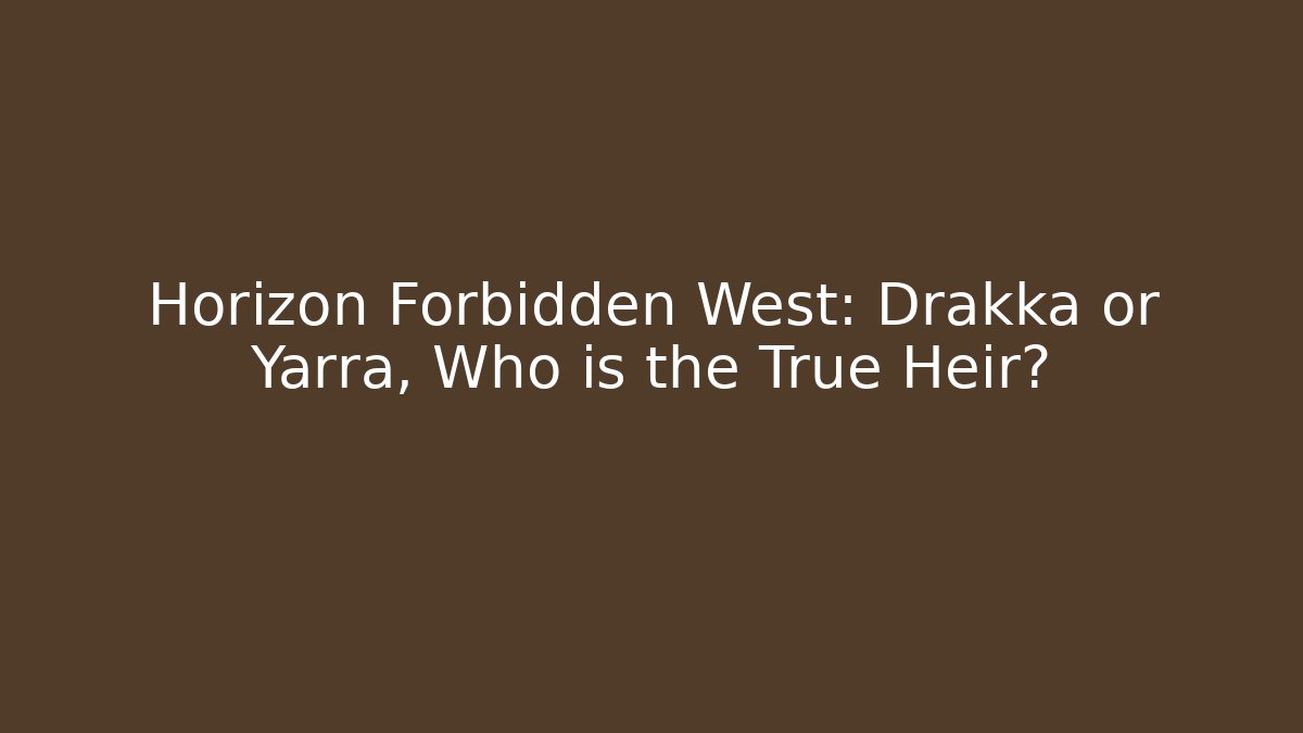 Horizon Forbidden West: Drakka or Yarra, Who is the True Heir?