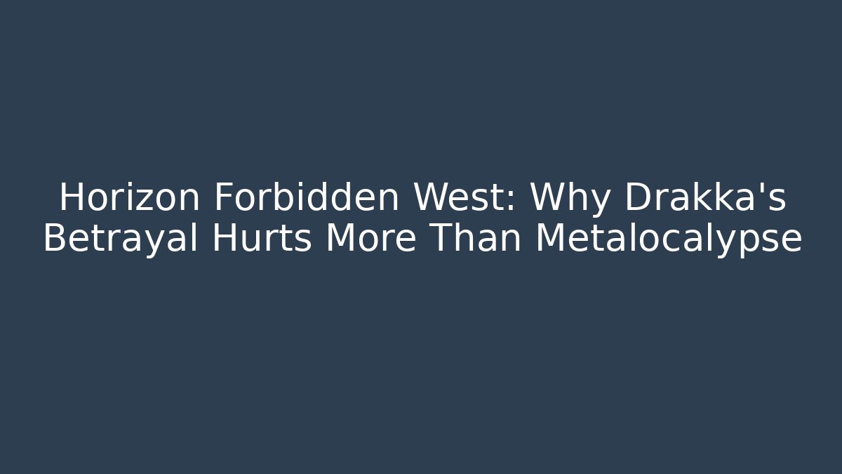 Horizon Forbidden West: Why Drakka's Betrayal Hurts More Than Metalocalypse