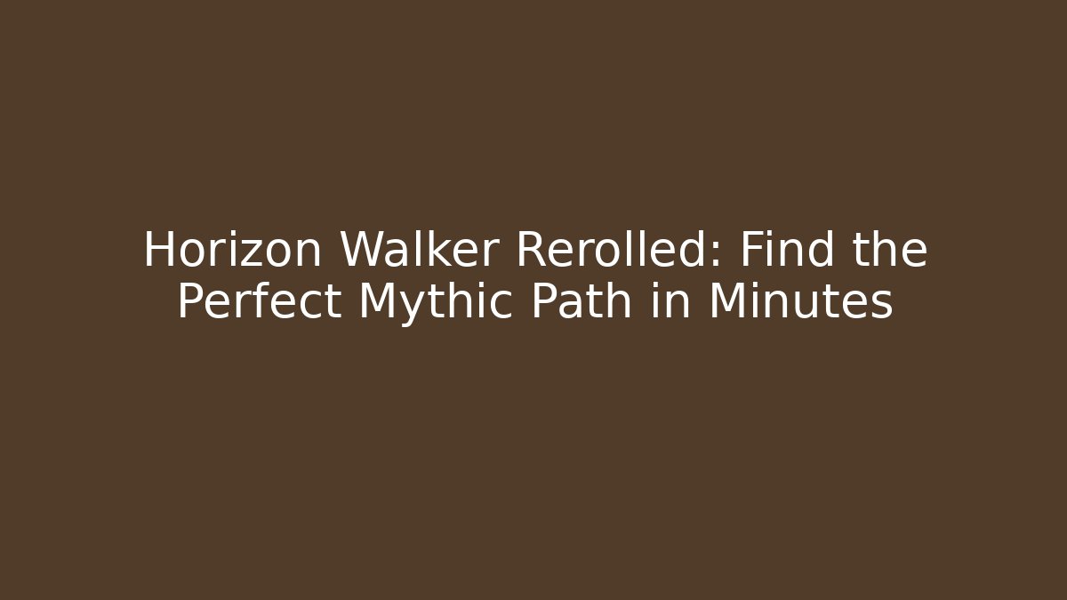 Horizon Walker Rerolled: Find the Perfect Mythic Path in Minutes