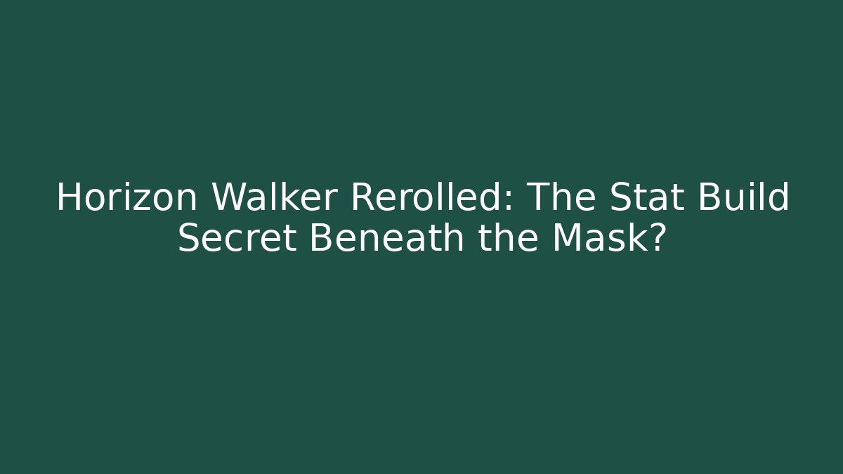 Horizon Walker Rerolled: The Stat Build Secret Beneath the Mask?