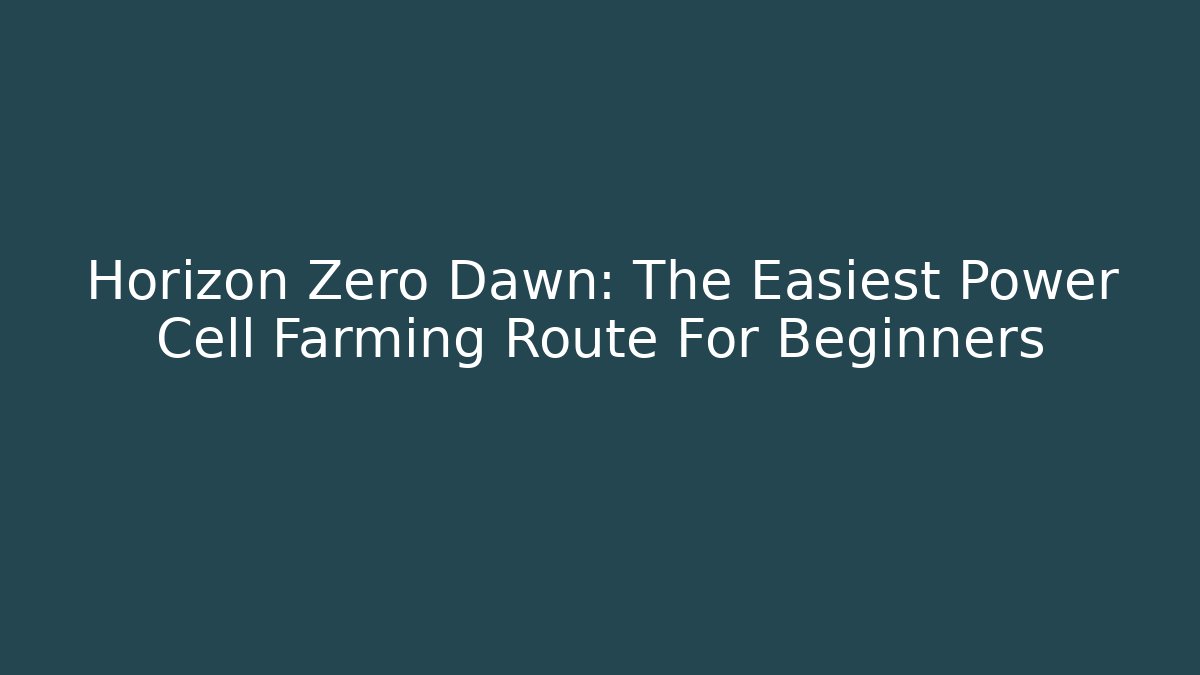 Horizon Zero Dawn: The Easiest Power Cell Farming Route For Beginners
