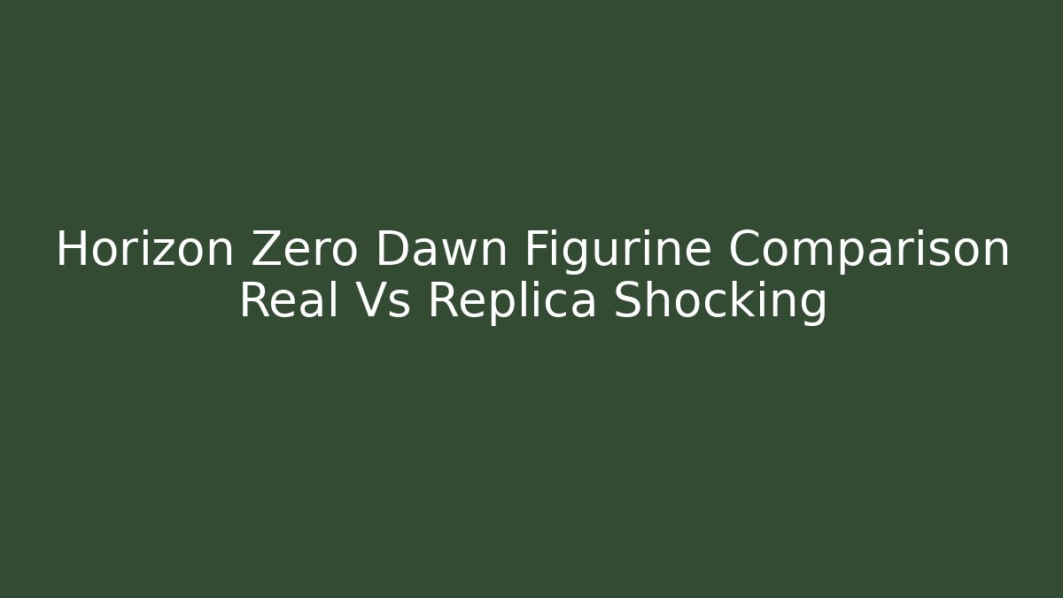 Horizon Zero Dawn Figurine Comparison Real Vs Replica Shocking - Create More Assets