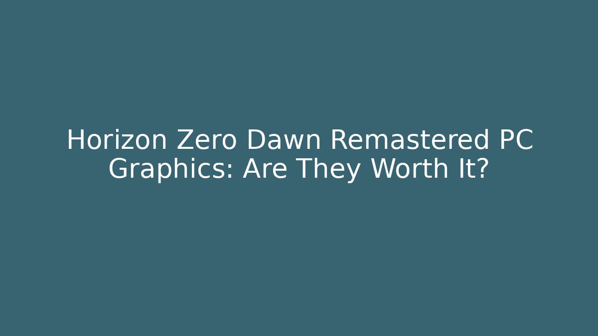 Horizon Zero Dawn Remastered PC Graphics: Are They Worth It? - Create More Assets