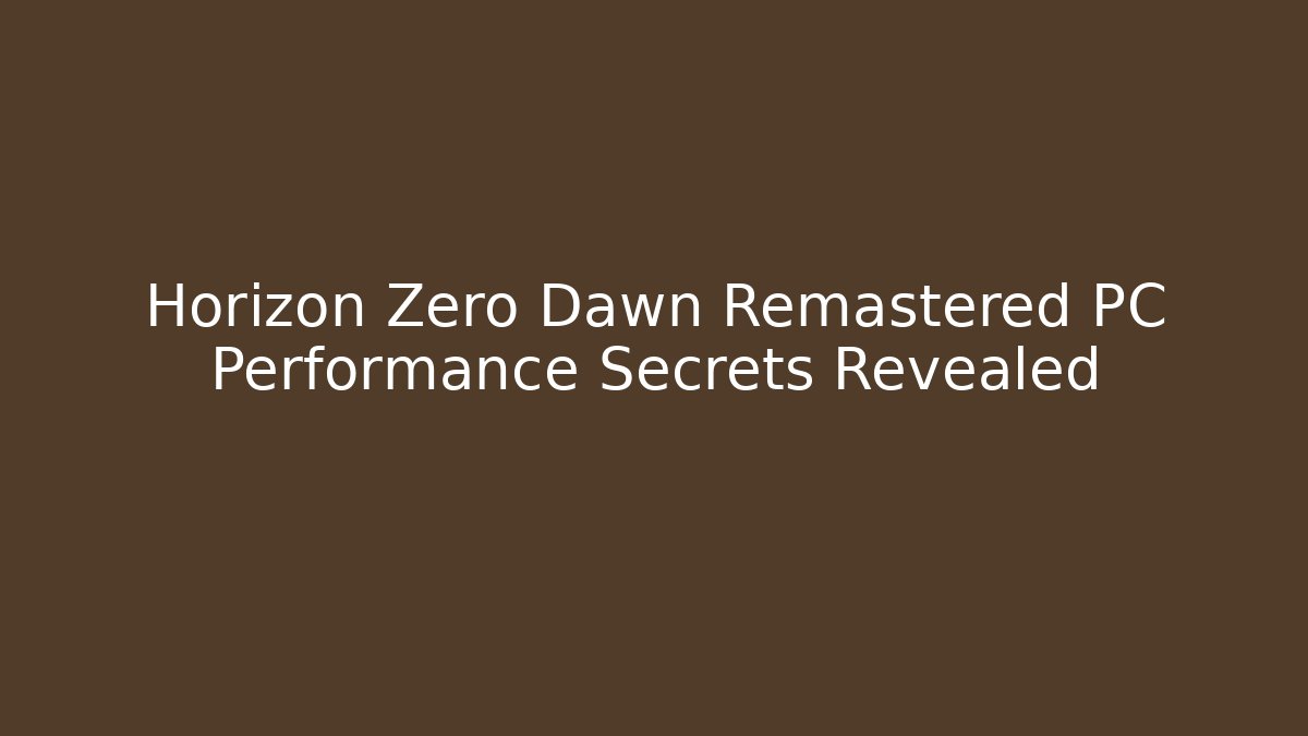 Horizon Zero Dawn Remastered PC Performance Secrets Revealed