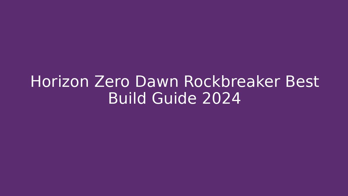 Horizon Zero Dawn Rockbreaker Best Build Guide 2024 - Create More Assets