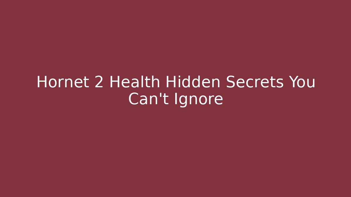 Hornet 2 Health Hidden Secrets You Can't Ignore