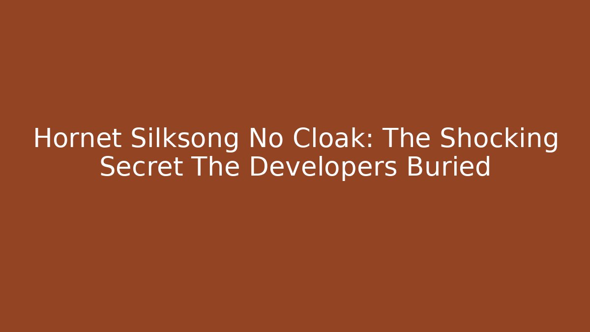 Hornet Silksong No Cloak: The Shocking Secret The Developers Buried