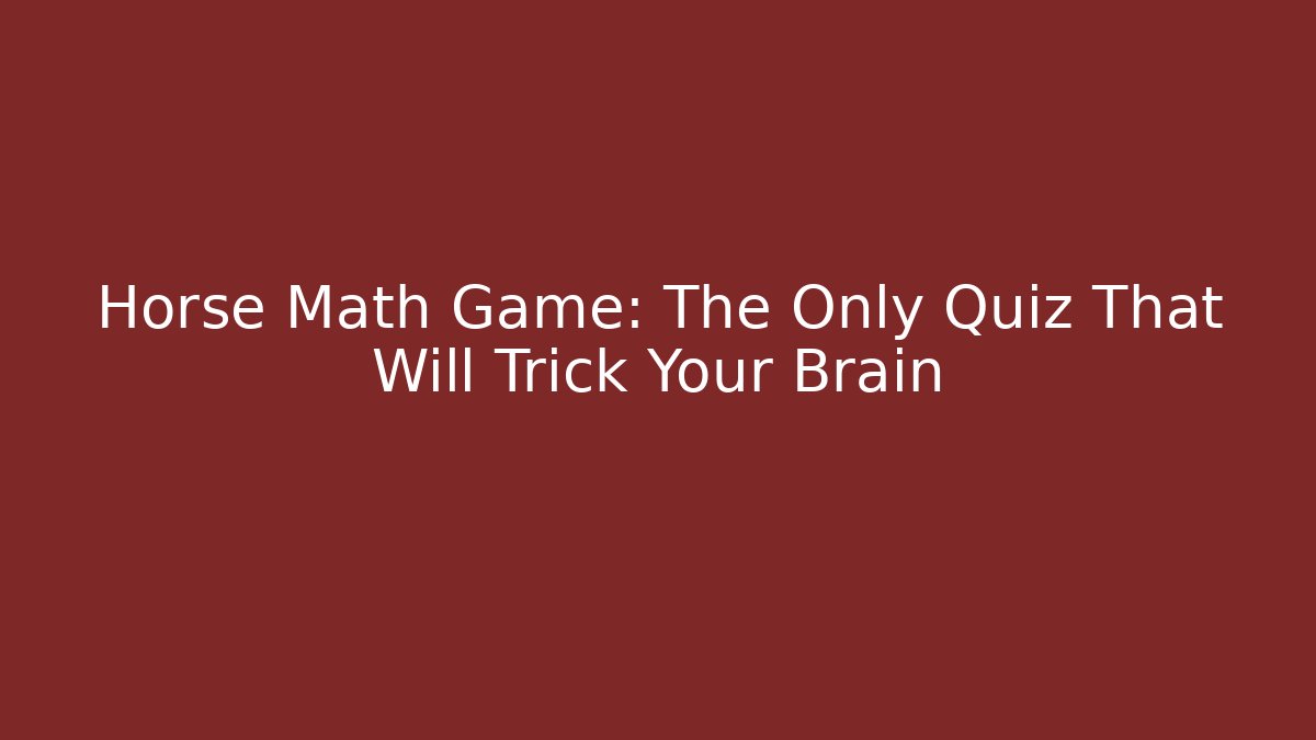 Horse Math Game: The Only Quiz That Will Trick Your Brain