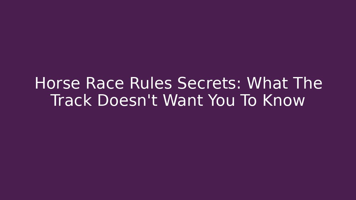 Horse Race Rules Secrets: What The Track Doesn't Want You To Know