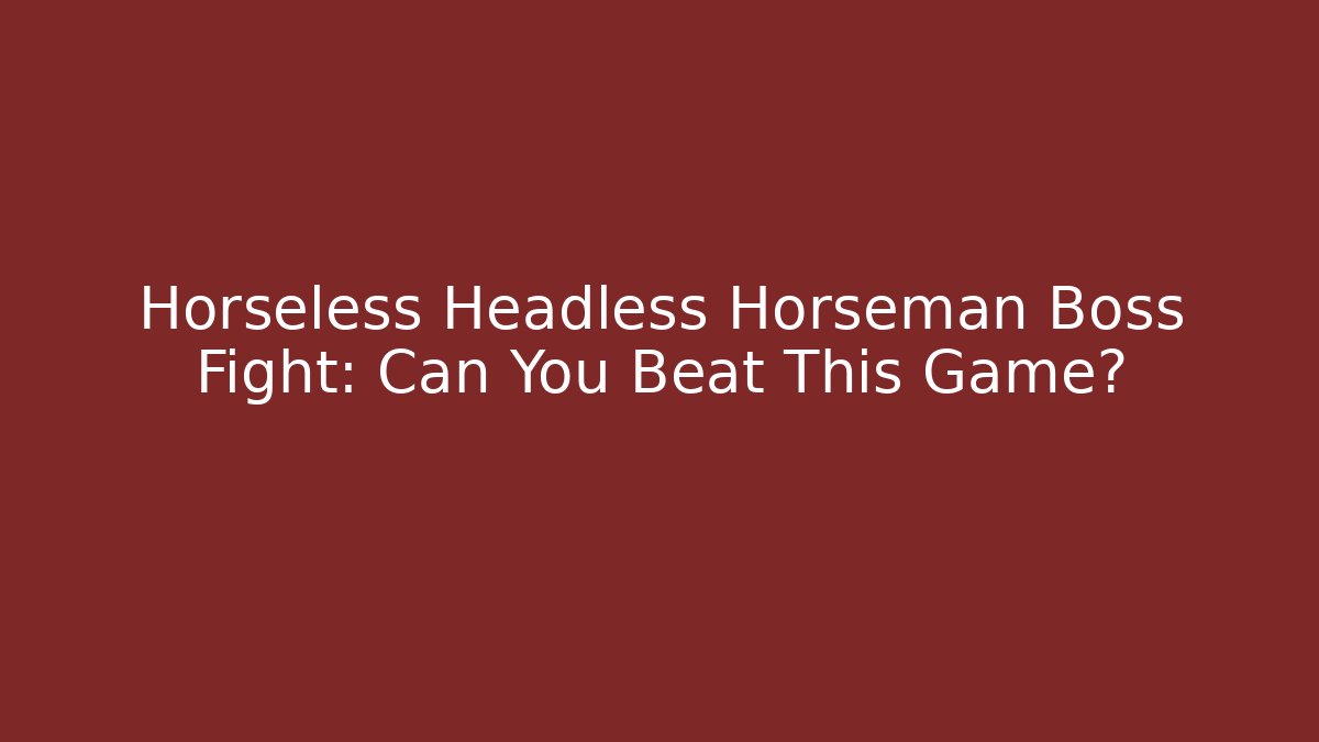Horseless Headless Horseman Boss Fight: Can You Beat This Game?