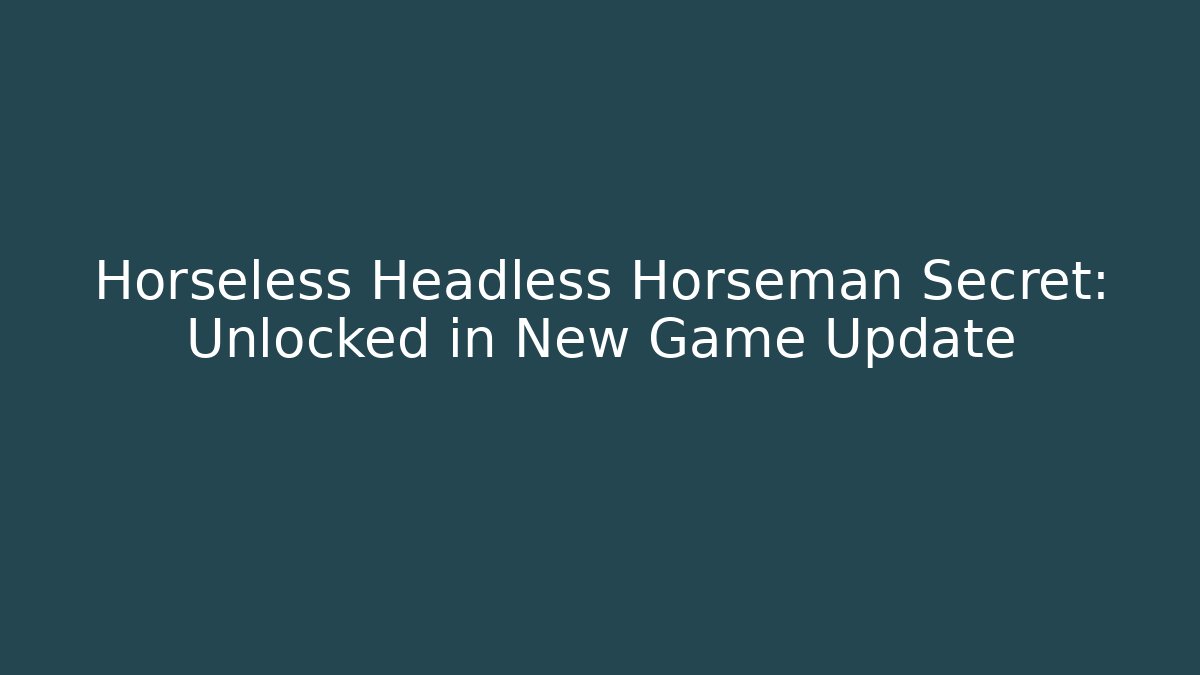 Horseless Headless Horseman Secret: Unlocked in New Game Update