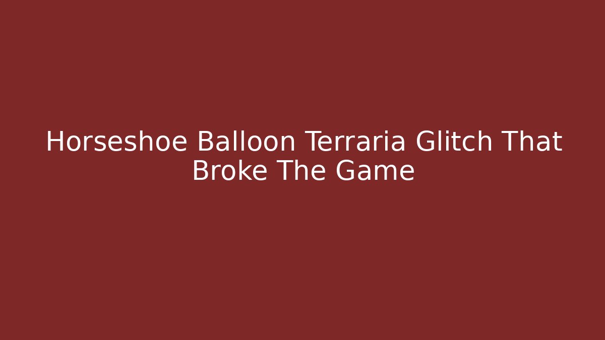 Horseshoe Balloon Terraria Glitch That Broke The Game