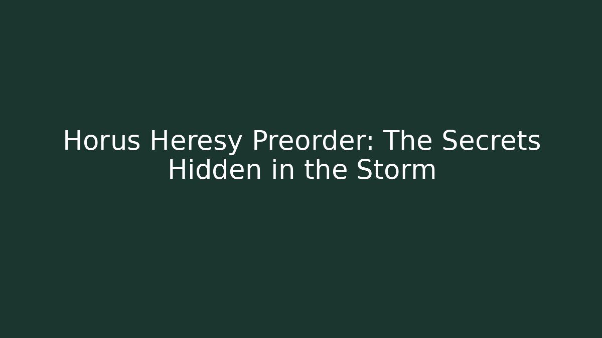 Horus Heresy Preorder: The Secrets Hidden in the Storm