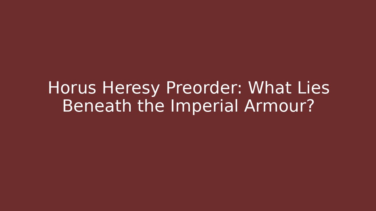 Horus Heresy Preorder: What Lies Beneath the Imperial Armour?