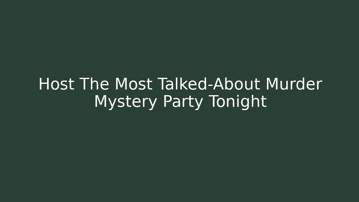 Host The Most Talked-About Murder Mystery Party Tonight