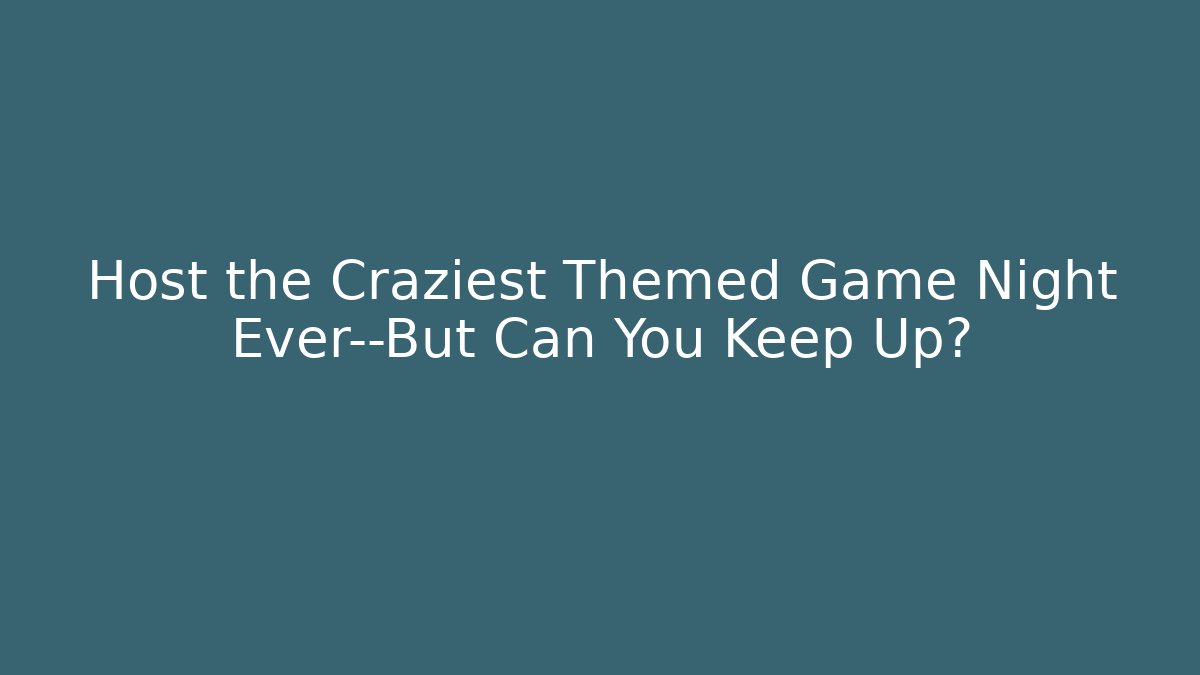 Host the Craziest Themed Game Night Ever—But Can You Keep Up?
