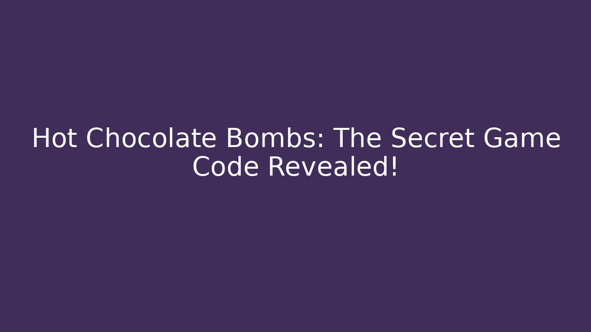 Hot Chocolate Bombs: The Secret Game Code Revealed! - Create More Assets
