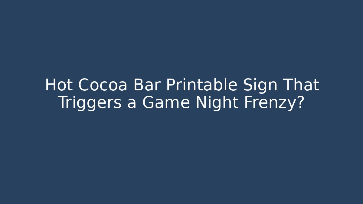 Hot Cocoa Bar Printable Sign That Triggers a Game Night Frenzy?