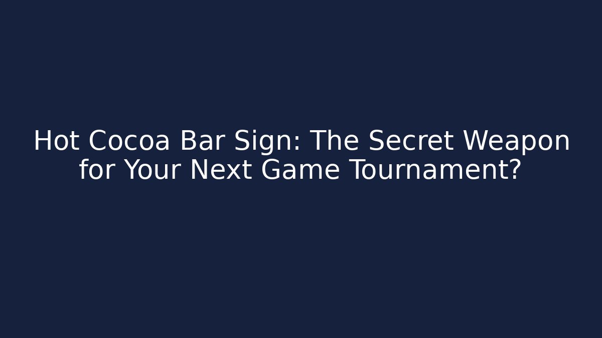 Hot Cocoa Bar Sign: The Secret Weapon for Your Next Game Tournament?