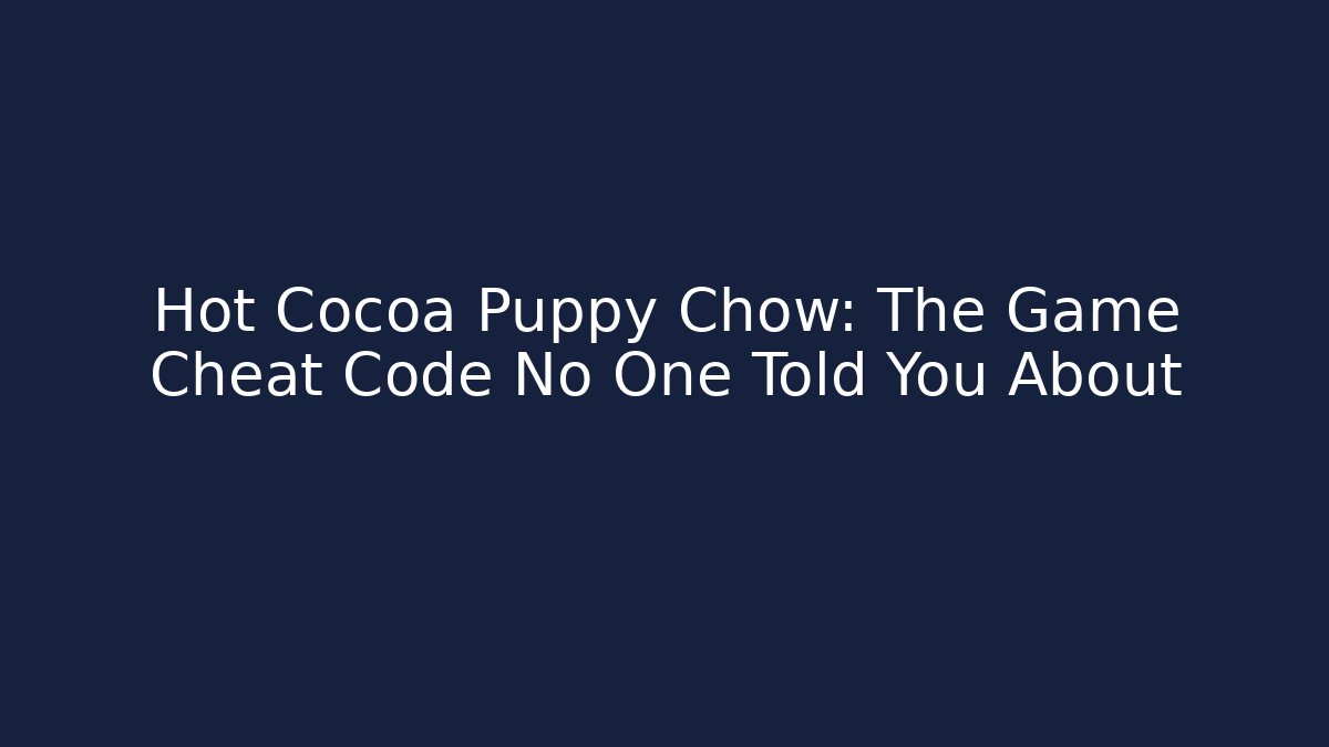 Hot Cocoa Puppy Chow: The Game Cheat Code No One Told You About
