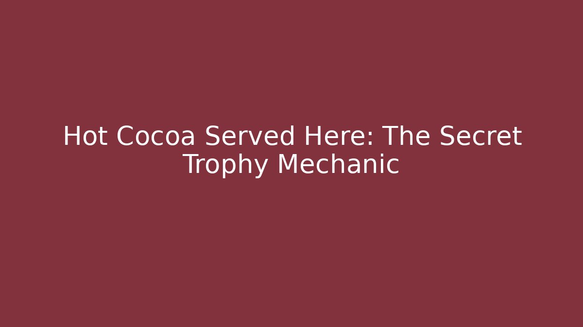 Hot Cocoa Served Here: The Secret Trophy Mechanic
