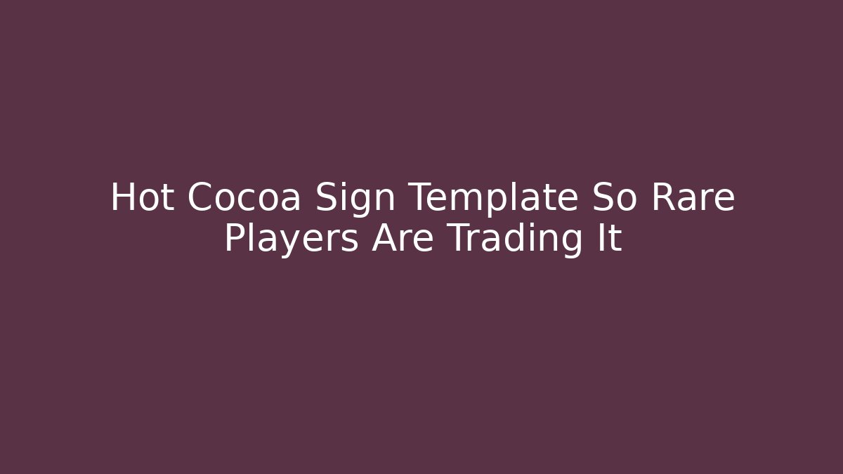 Hot Cocoa Sign Template So Rare Players Are Trading It