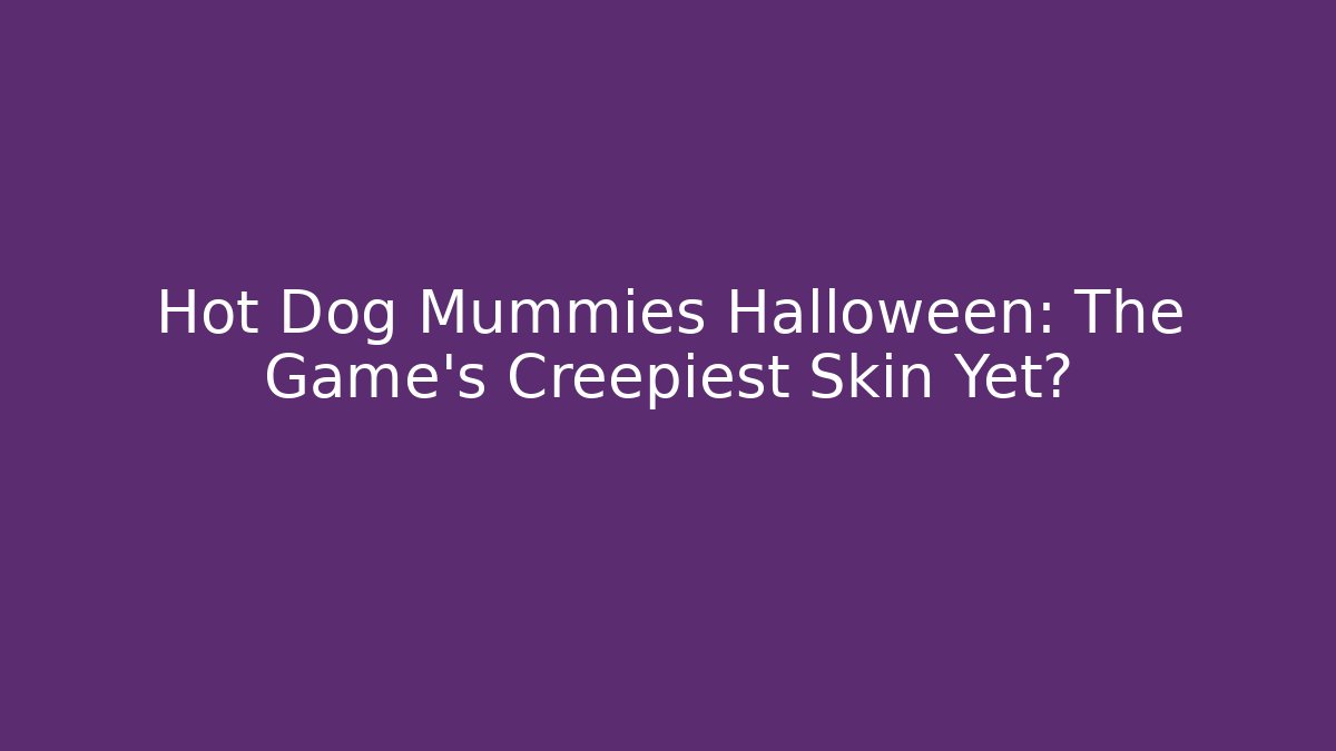 Hot Dog Mummies Halloween: The Game's Creepiest Skin Yet?