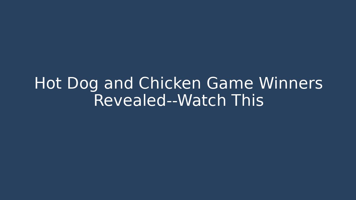 Hot Dog and Chicken Game Winners Revealed—Watch This