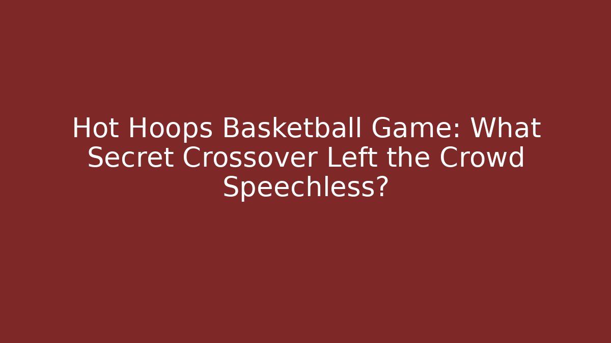 Hot Hoops Basketball Game: What Secret Crossover Left the Crowd Speechless?