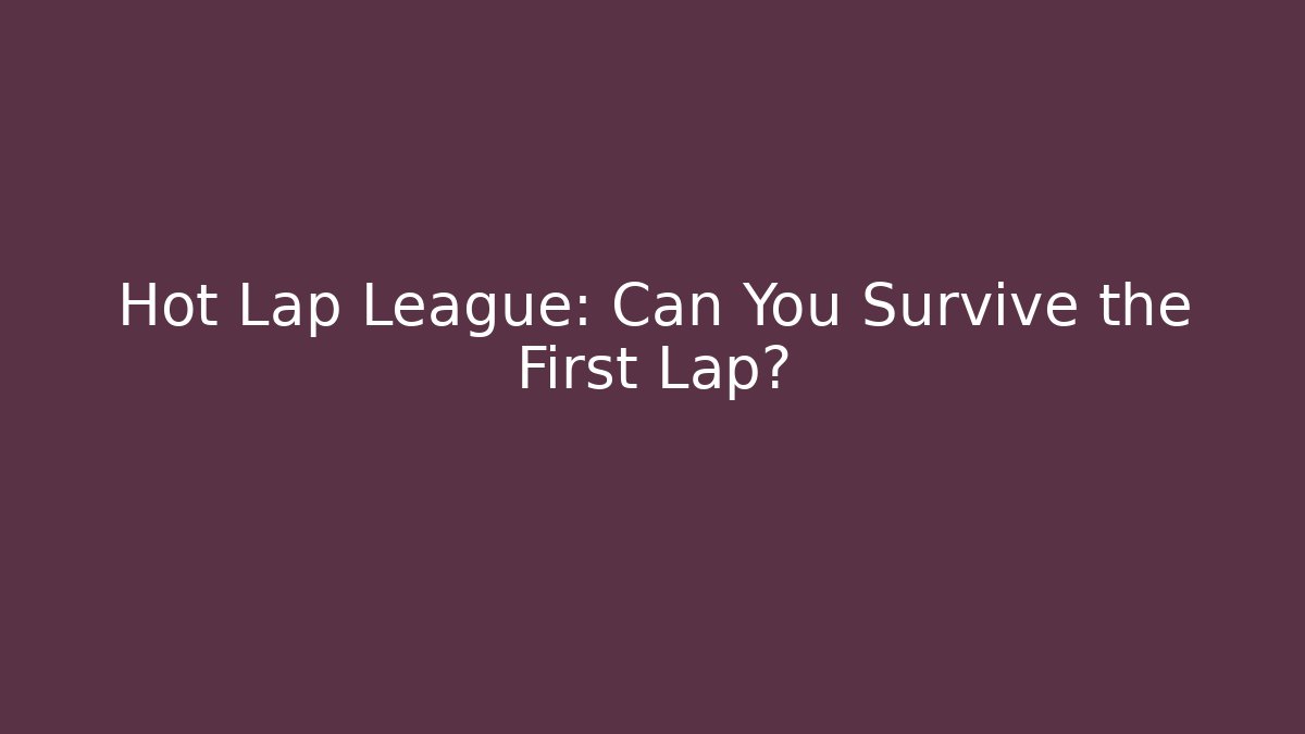 Hot Lap League: Can You Survive the First Lap?