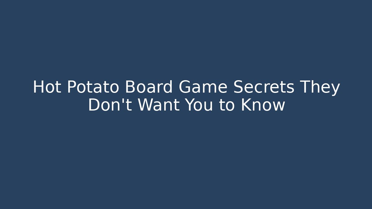 Hot Potato Board Game Secrets They Don't Want You to Know