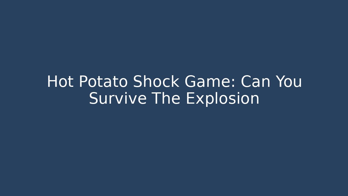 Hot Potato Shock Game: Can You Survive The Explosion - Create More Assets