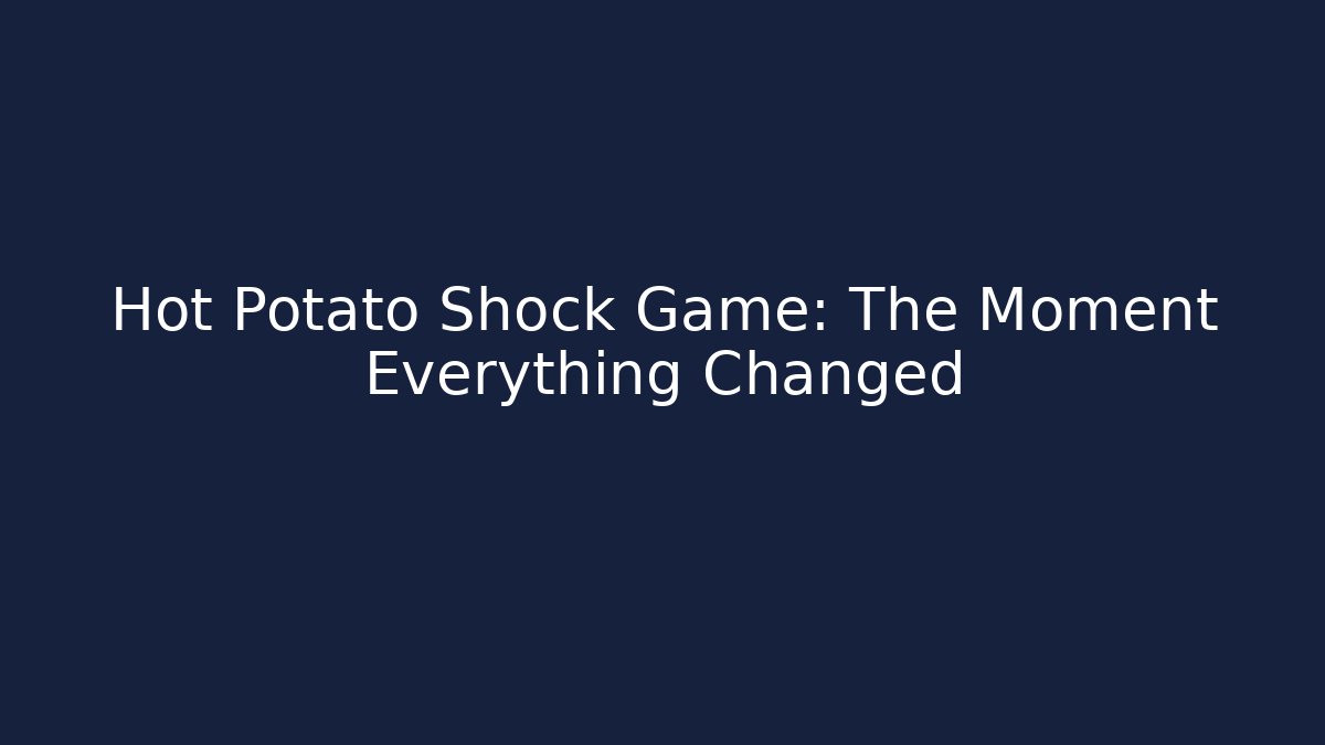 Hot Potato Shock Game: The Moment Everything Changed