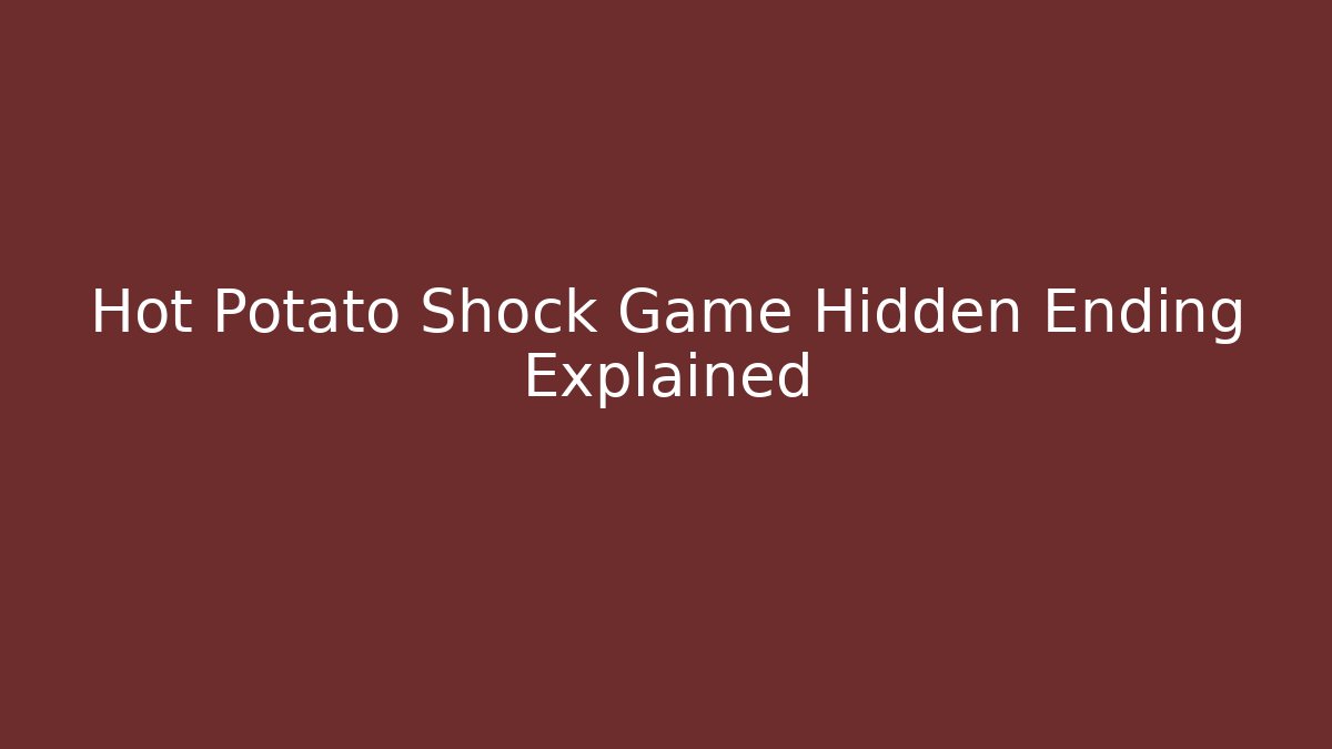 Hot Potato Shock Game Hidden Ending Explained - Create More Assets