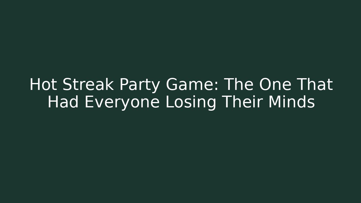 Hot Streak Party Game: The One That Had Everyone Losing Their Minds