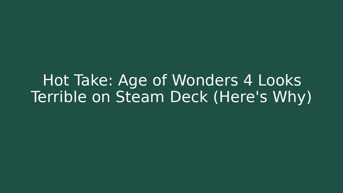 Hot Take: Age of Wonders 4 Looks Terrible on Steam Deck (Here’s Why)
