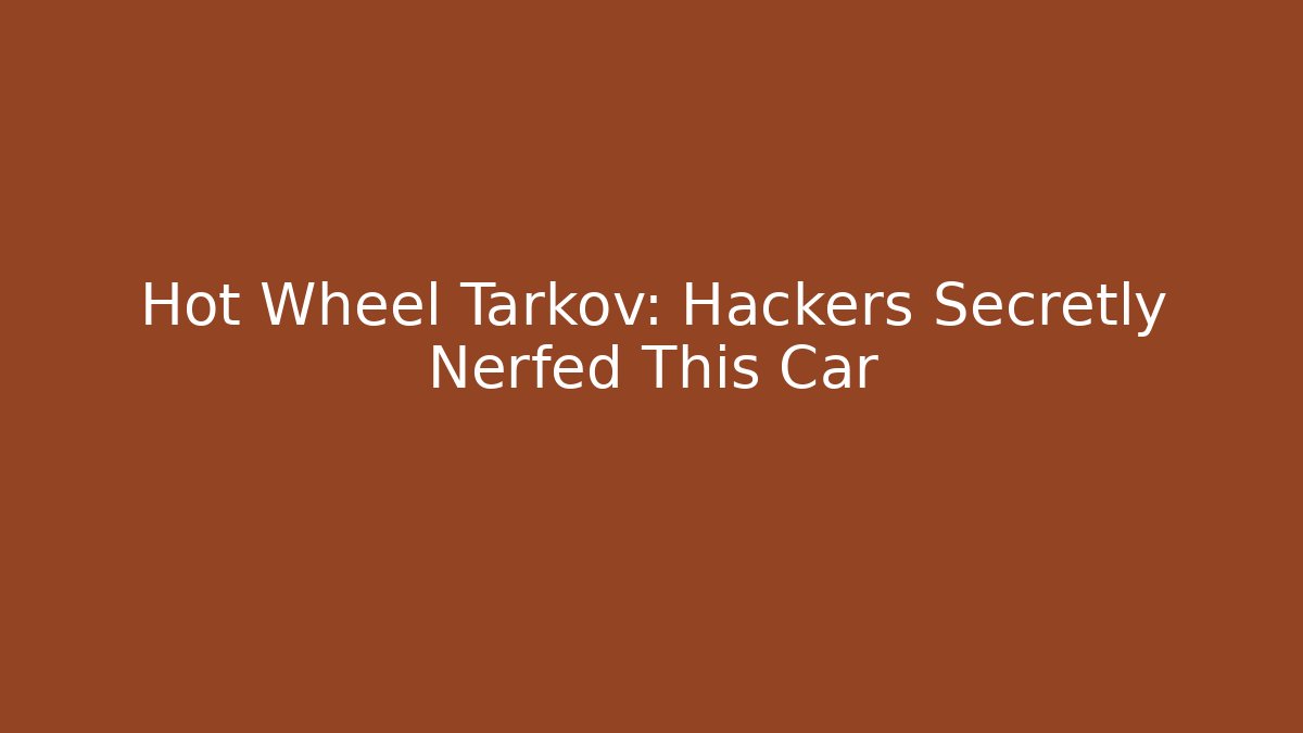 Hot Wheel Tarkov: Hackers Secretly Nerfed This Car